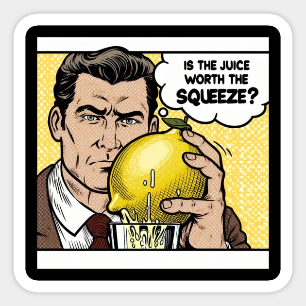 Is the juice worth the squeeze? Saying Sticker TeePublic